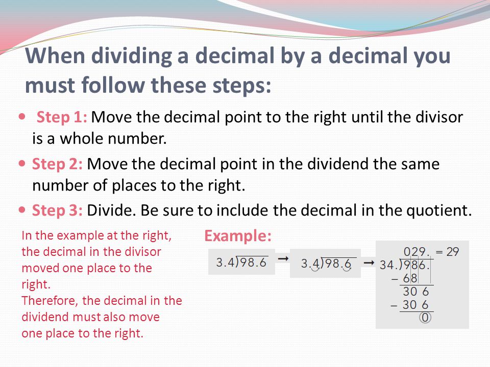 When dividing a decimal by a decimal you must follow these steps: