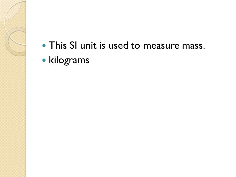 This SI unit is used to measure mass.