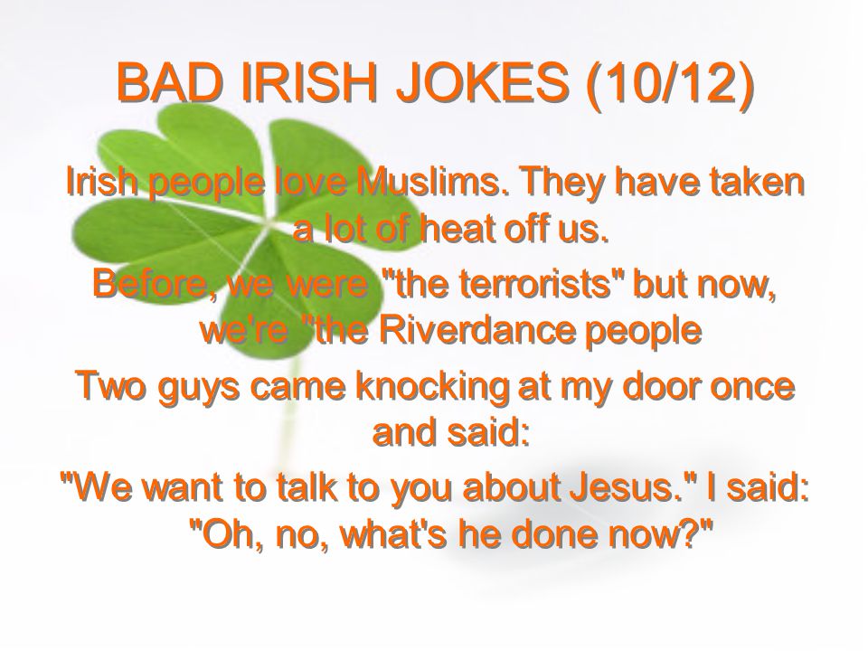 BAD IRISH JOKES (10/12) Irish people love Muslims. They have taken a lot of heat off us.