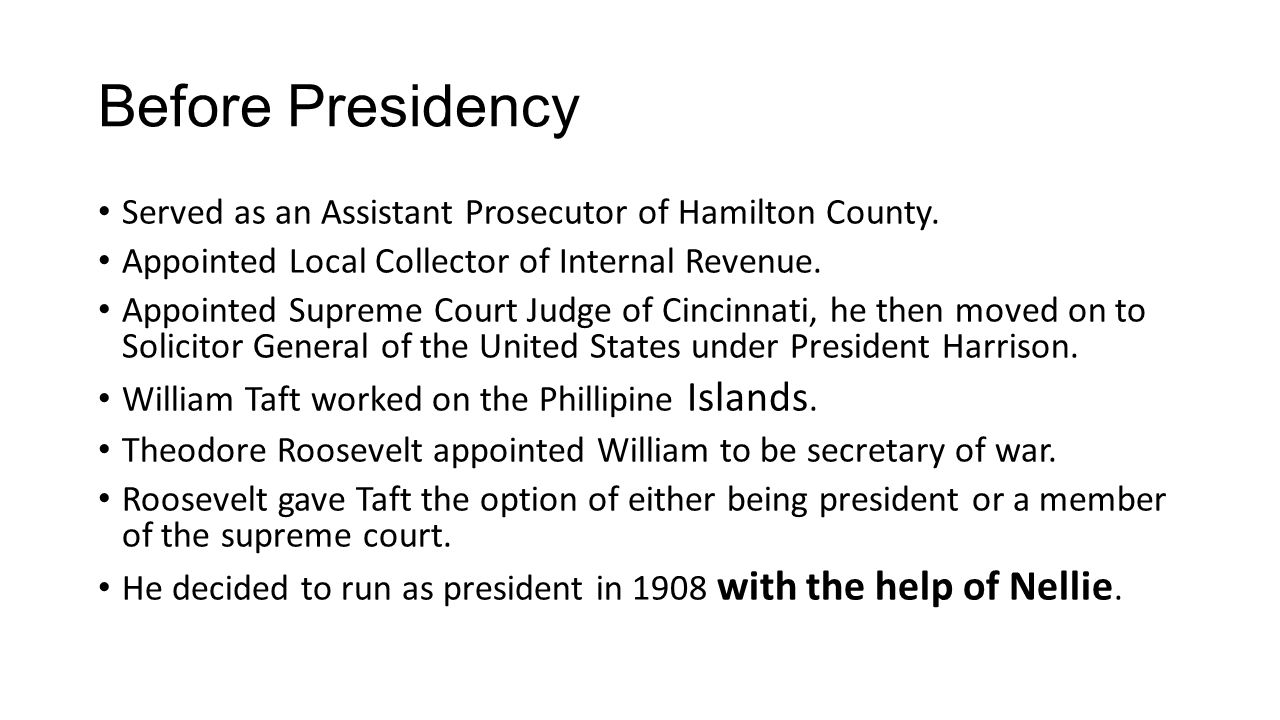 Before Presidency Served as an Assistant Prosecutor of Hamilton County. Appointed Local Collector of Internal Revenue.