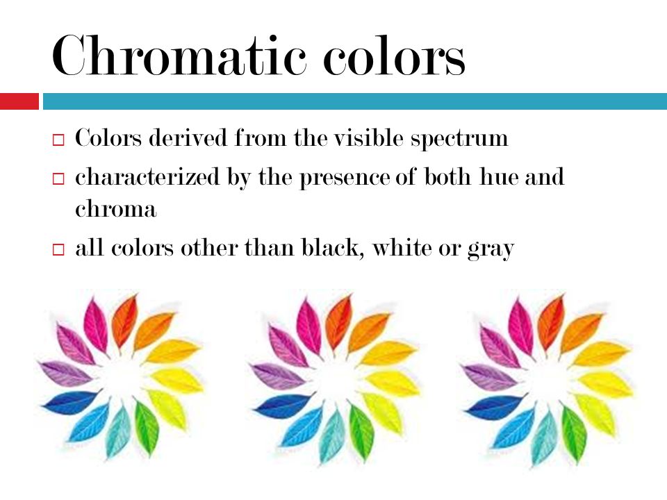 Chromatic colors Colors derived from the visible spectrum