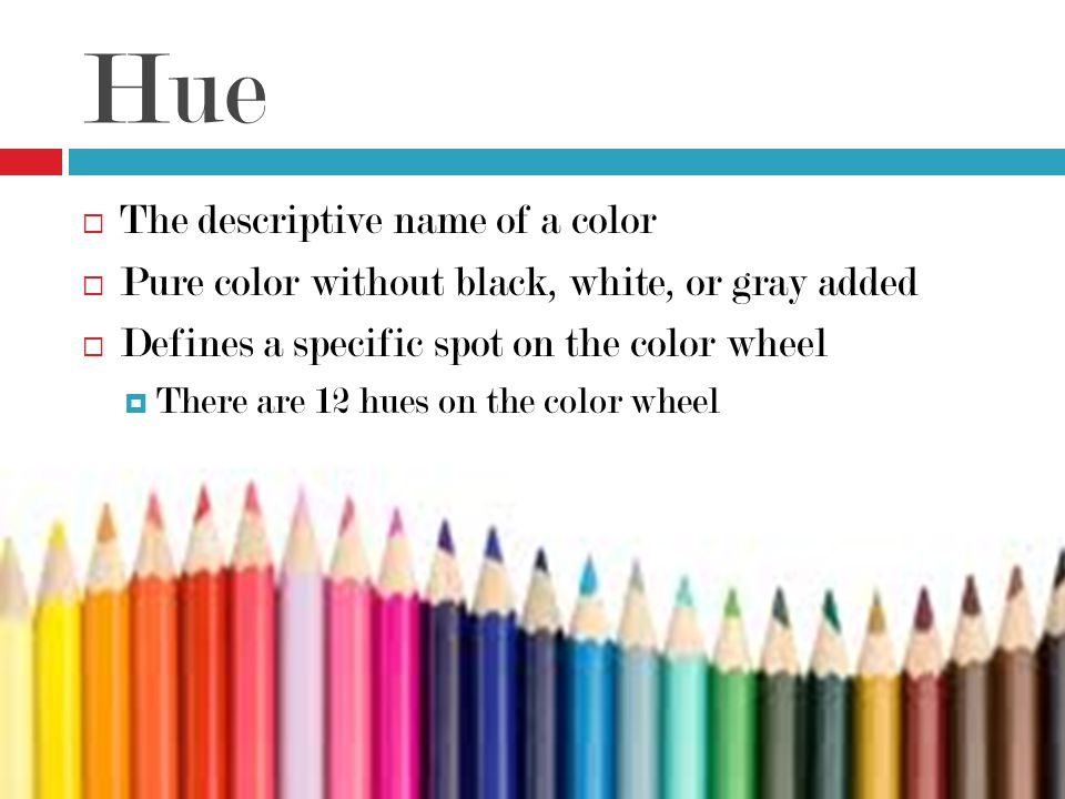 Hue The descriptive name of a color