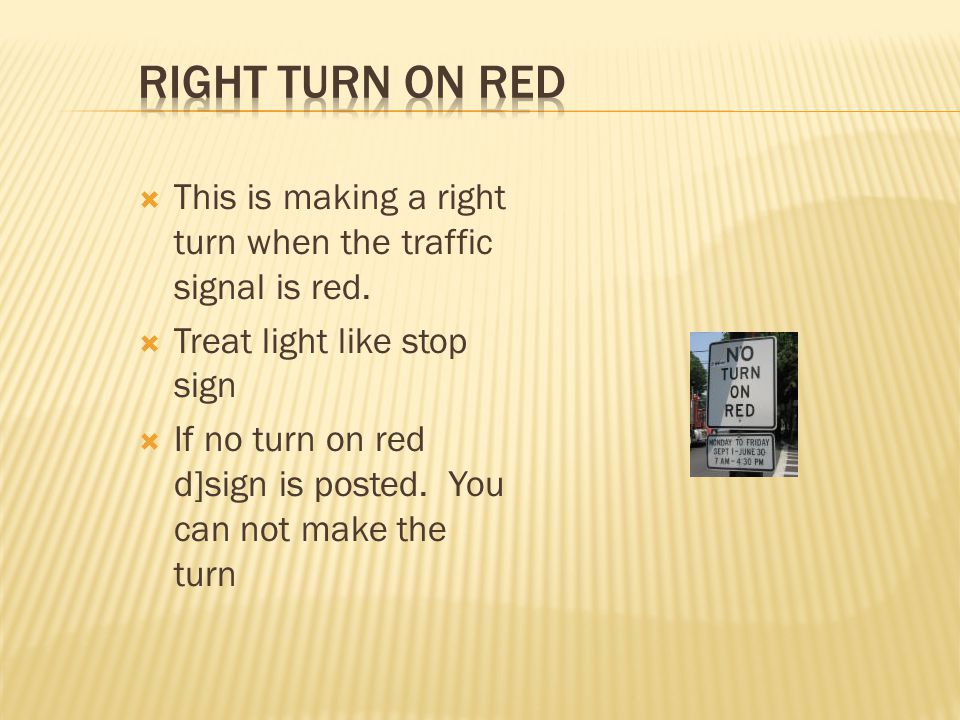 Right Turn on Red This is making a right turn when the traffic signal is red. Treat light like stop sign.