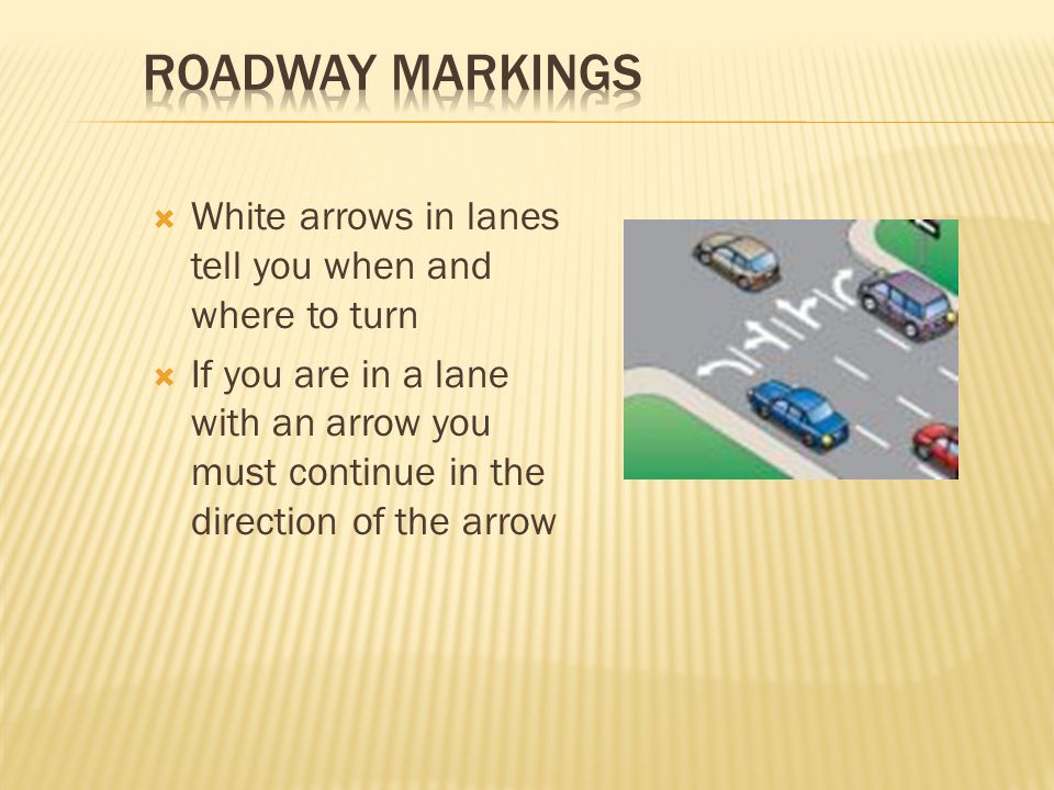 Roadway Markings White arrows in lanes tell you when and where to turn