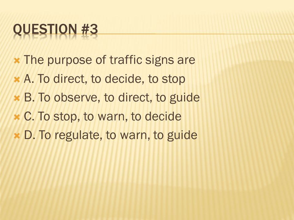 Question #3 The purpose of traffic signs are