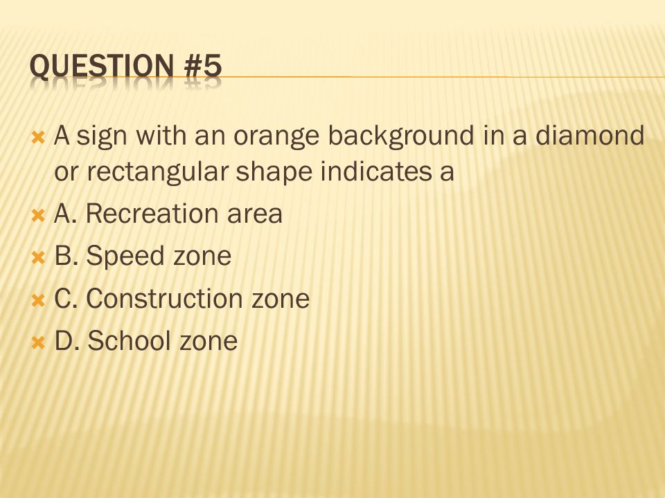 Question #5 A sign with an orange background in a diamond or rectangular shape indicates a. A. Recreation area.