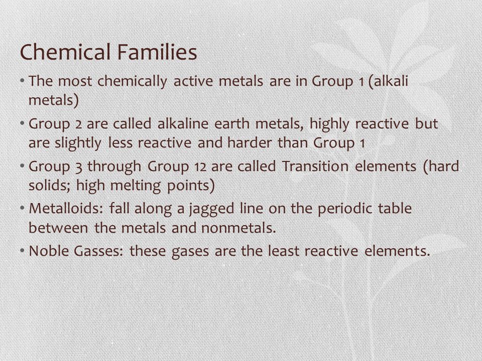 Chemical Families The most chemically active metals are in Group 1 (alkali metals)