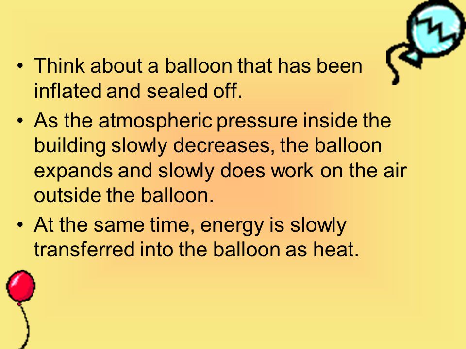 Think about a balloon that has been inflated and sealed off.