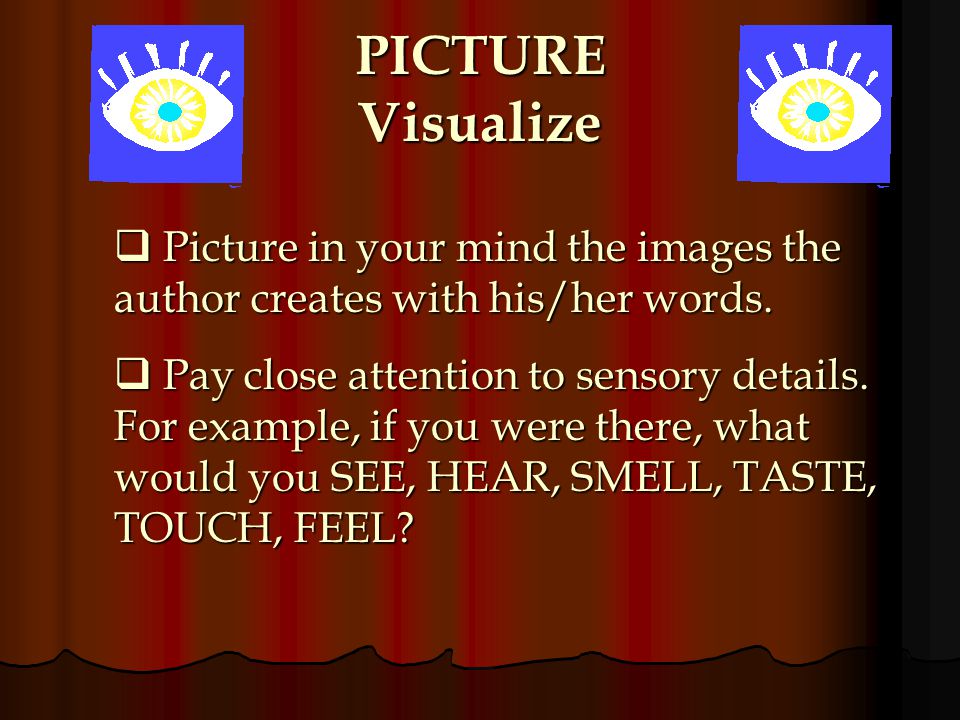 PICTURE Visualize Picture in your mind the images the author creates with his/her words.