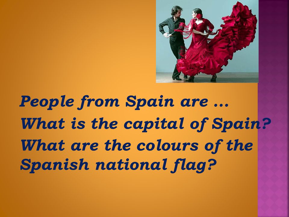 People from Spain are ... What is the capital of Spain