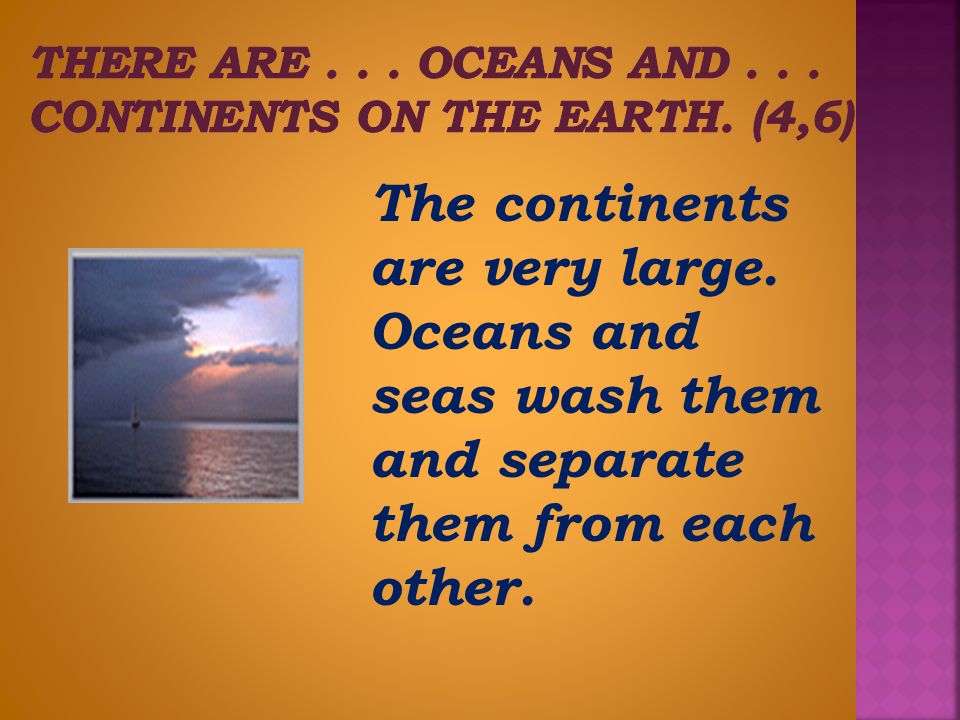 There are oceans and continents on the Earth. (4,6)