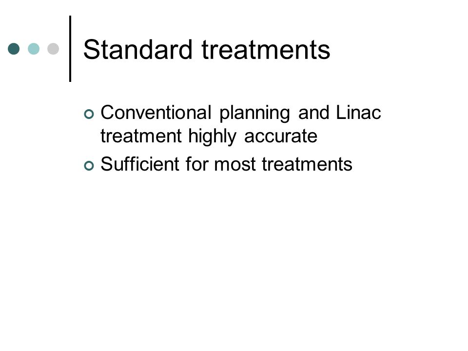 Standard treatments Conventional planning and Linac treatment highly accurate.