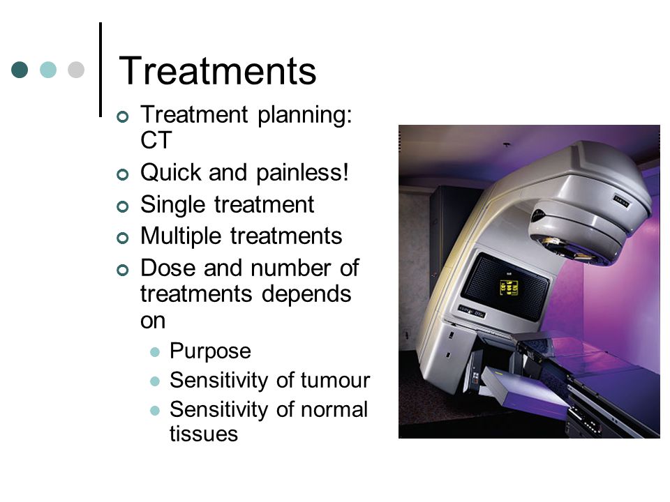Treatments Treatment planning: CT Quick and painless! Single treatment