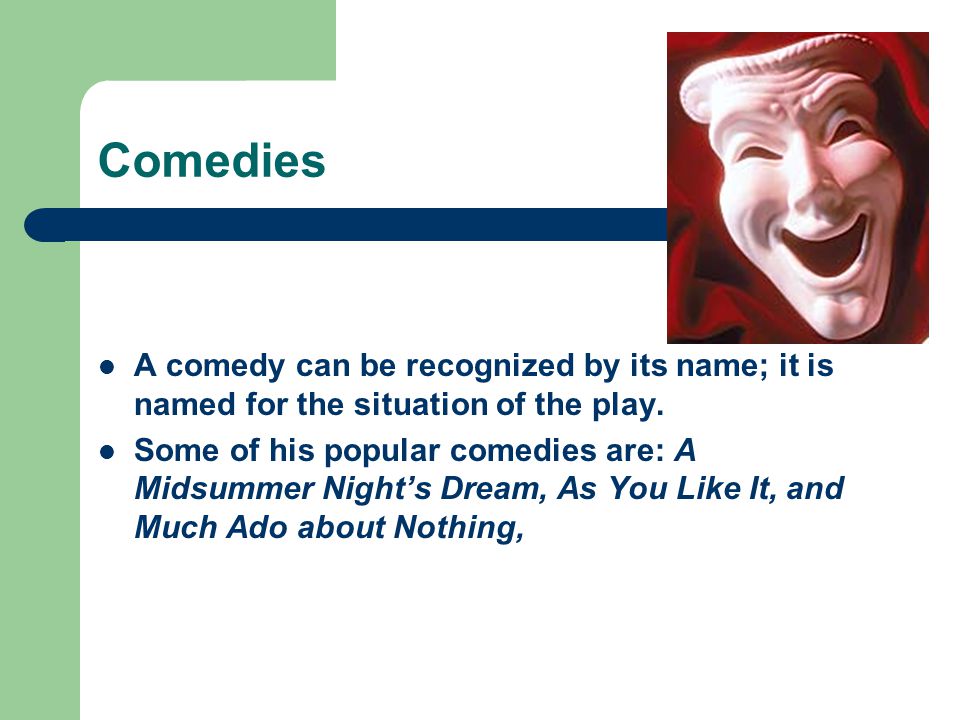 Comedies A comedy can be recognized by its name; it is named for the situation of the play.