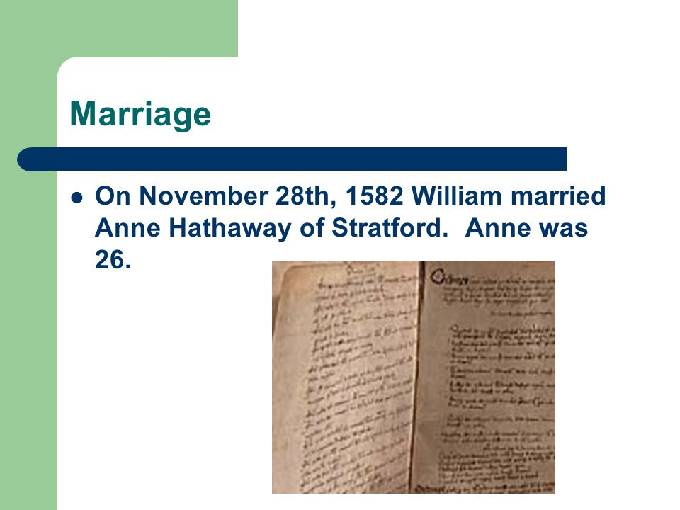 Marriage On November 28th, 1582 William married Anne Hathaway of Stratford. Anne was 26.