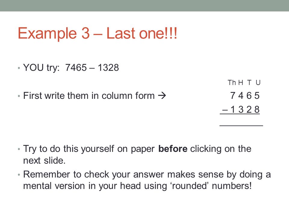 Example 3 – Last one!!! YOU try: 7465 – 1328 Th H T U