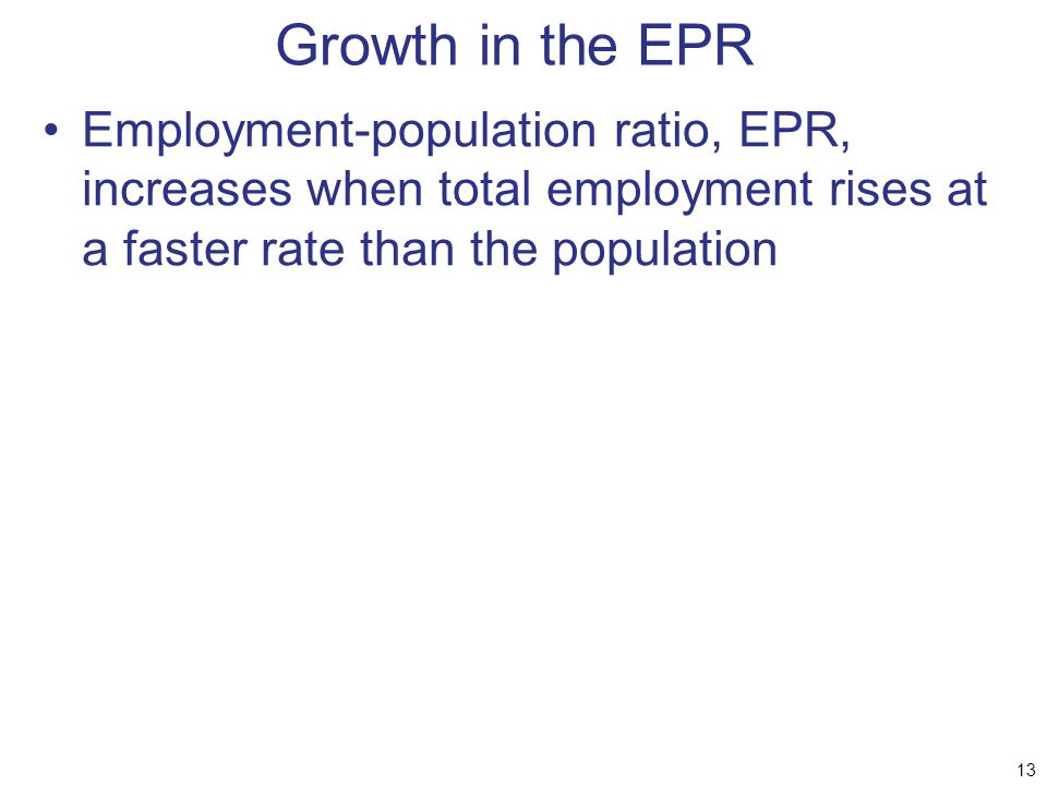 Growth in the EPR Employment-population ratio, EPR, increases when total employment rises at a faster rate than the population.