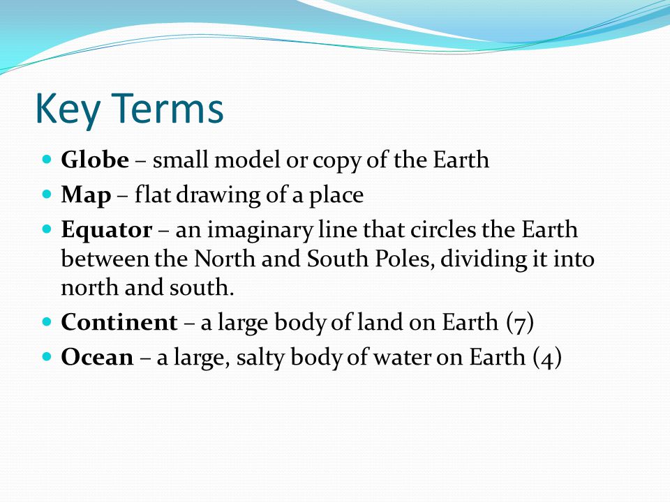 Key Terms Globe – small model or copy of the Earth