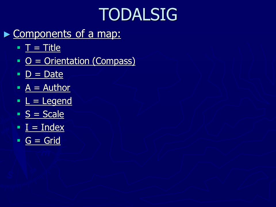 TODALSIG Components of a map: T = Title O = Orientation (Compass)