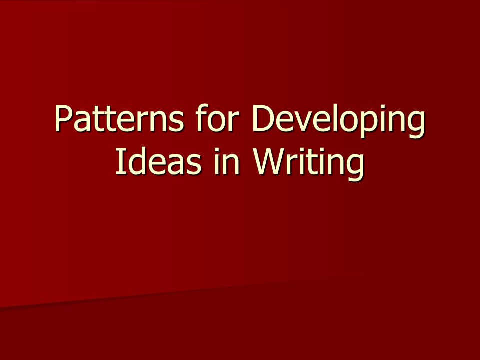 Patterns for Developing Ideas in Writing