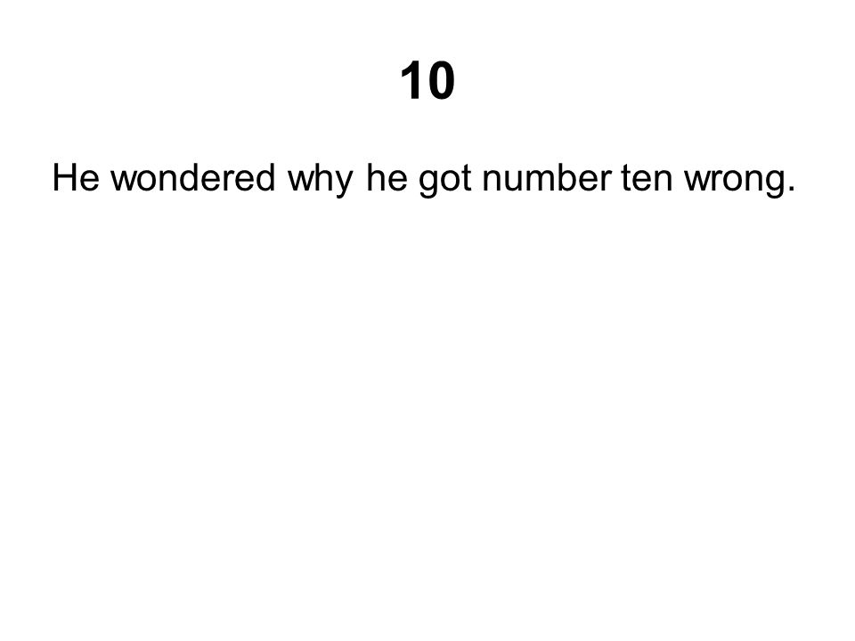 10 He wondered why he got number ten wrong.