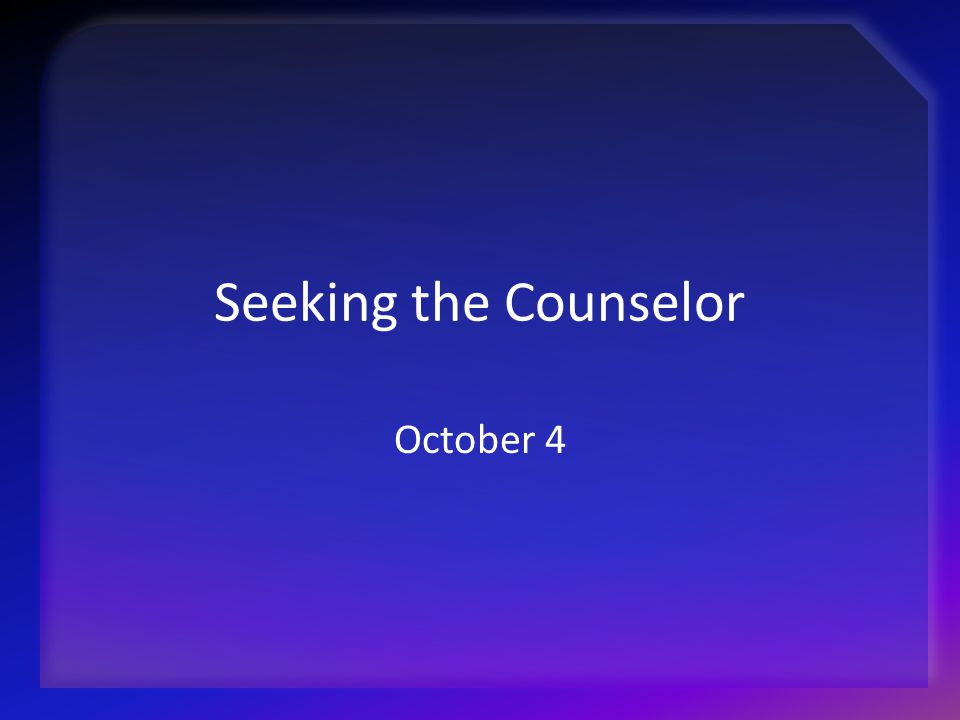 Seeking the Counselor October 4