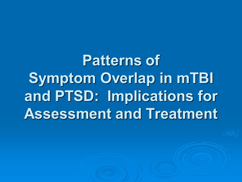 Patterns of Symptom Overlap in mTBI and PTSD: Implications for Assessment and Treatment