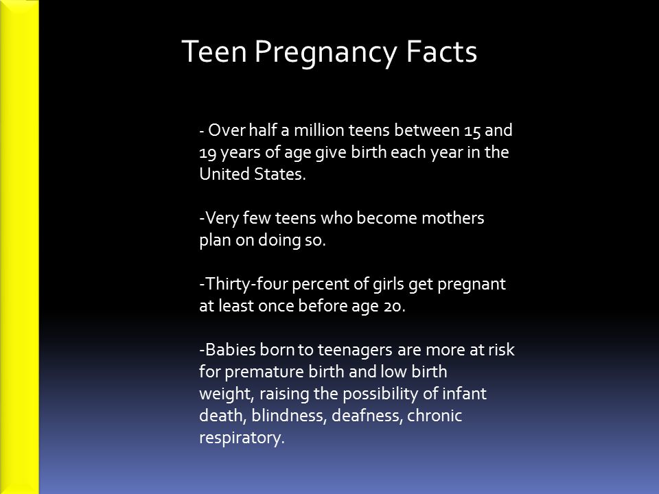 Teen Pregnancy Facts - Over half a million teens between 15 and 19 years of age give birth each year in the United States.