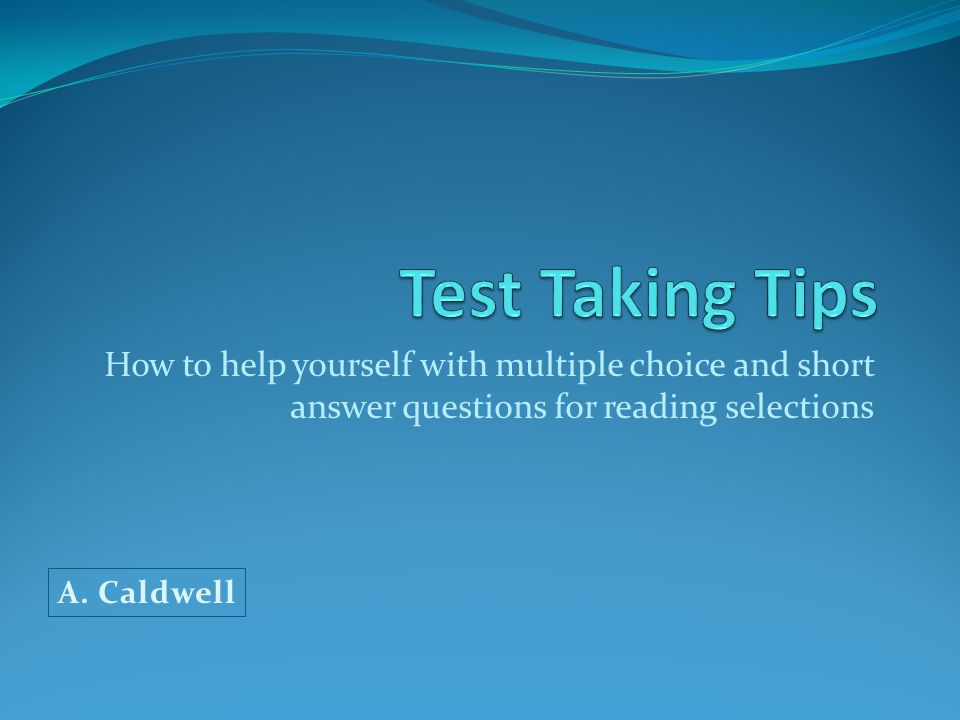 Test Taking Tips How to help yourself with multiple choice and short answer questions for reading selections.