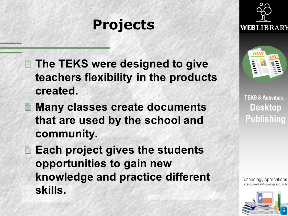 Projects The TEKS were designed to give teachers flexibility in the products created.