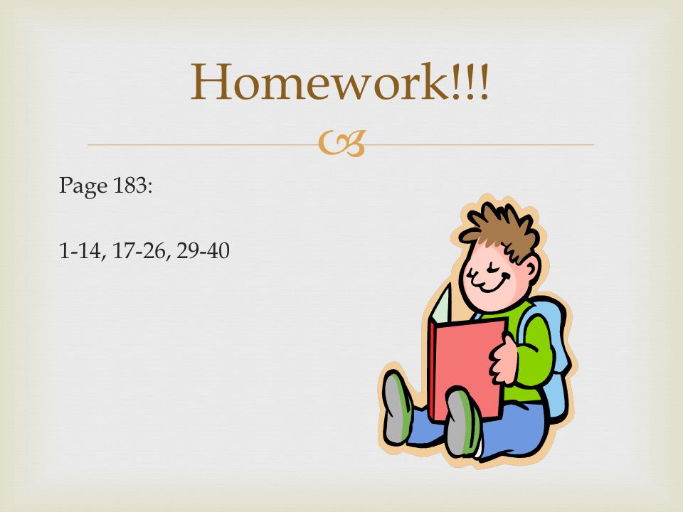 Homework!!! Page 183: 1-14, 17-26, 29-40