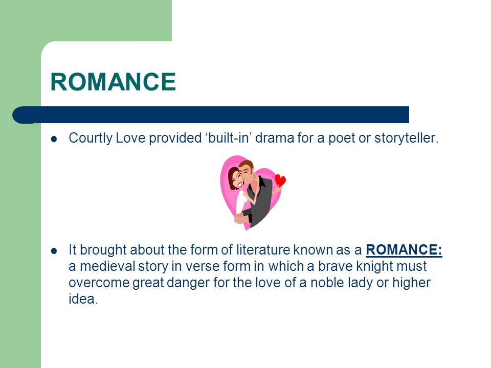 ROMANCE Courtly Love provided ‘built-in’ drama for a poet or storyteller.