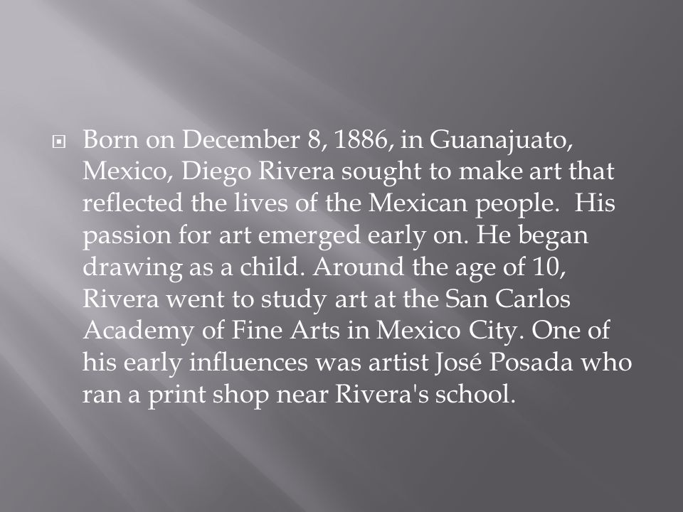 Born on December 8, 1886, in Guanajuato, Mexico, Diego Rivera sought to make art that reflected the lives of the Mexican people.