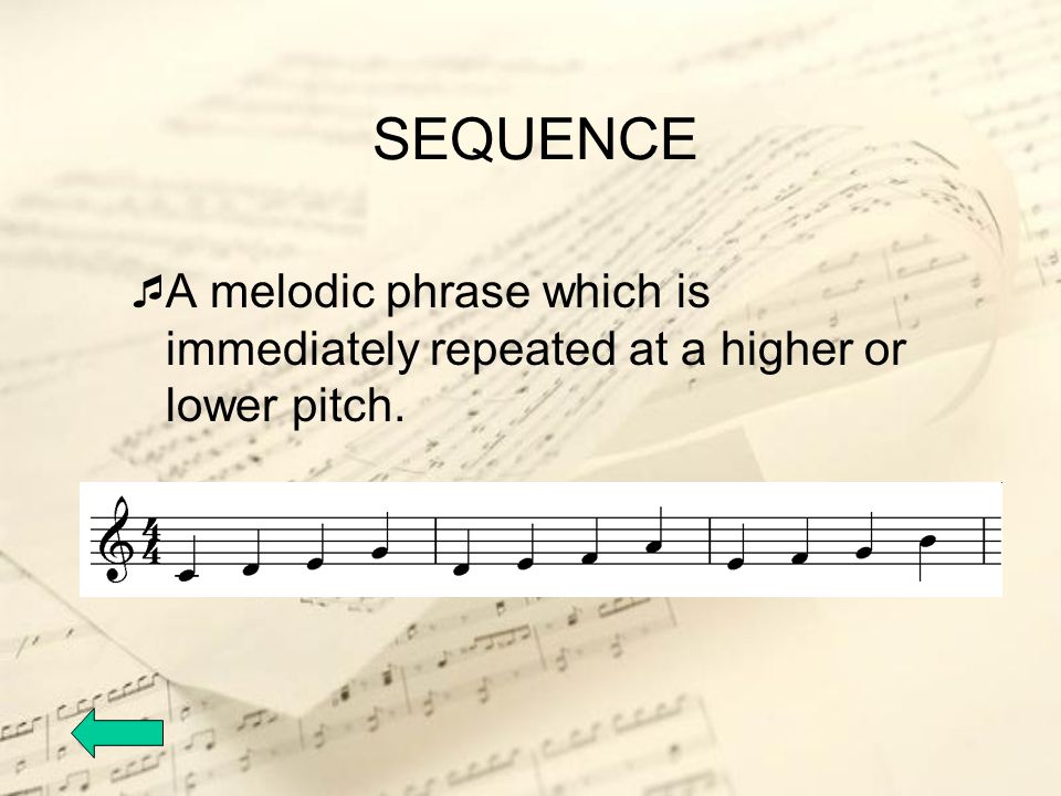 SEQUENCE A melodic phrase which is immediately repeated at a higher or lower pitch.