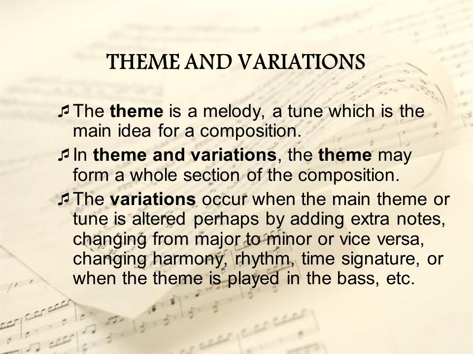 THEME AND VARIATIONS The theme is a melody, a tune which is the main idea for a composition.
