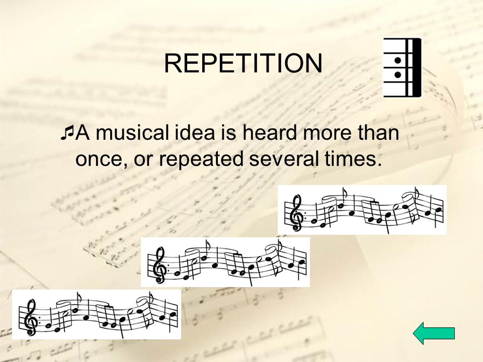 REPETITION A musical idea is heard more than once, or repeated several times.