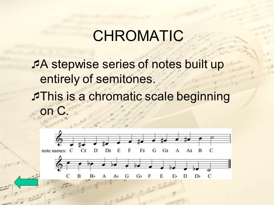 CHROMATIC A stepwise series of notes built up entirely of semitones.
