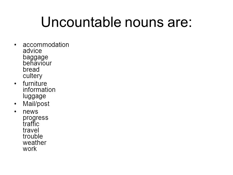 Uncountable nouns are: