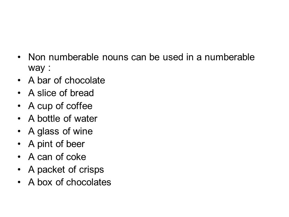 Non numberable nouns can be used in a numberable way :