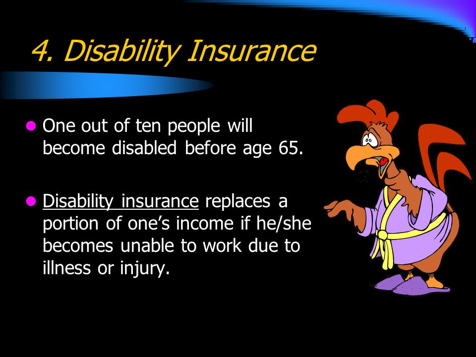 4. Disability Insurance One out of ten people will become disabled before age 65.