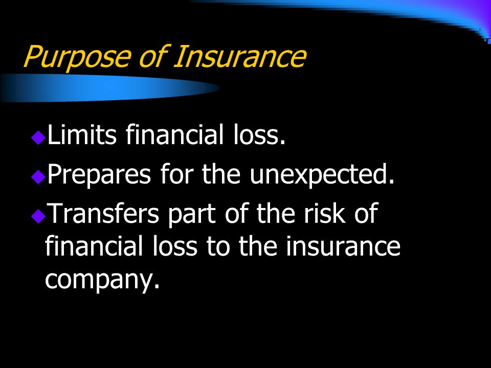 Purpose of Insurance Limits financial loss.