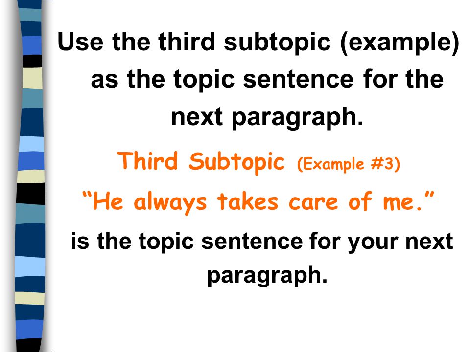 Use the third subtopic (example) as the topic sentence for the next paragraph.