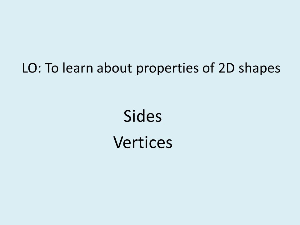 LO: To learn about properties of 2D shapes