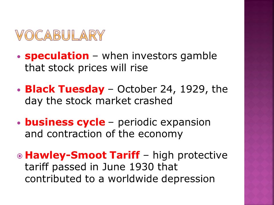Vocabulary speculation – when investors gamble that stock prices will rise. Black Tuesday – October 24, 1929, the day the stock market crashed.