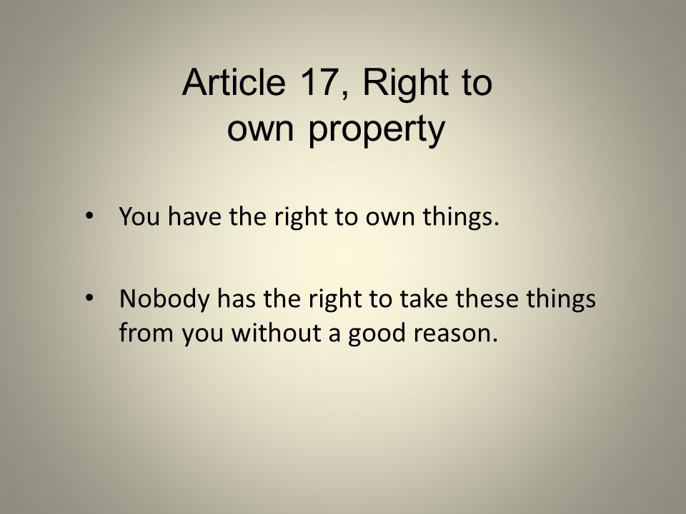 Article 17, Right to own property You have the right to own things.