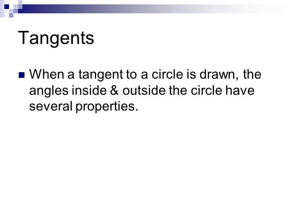 Tangents When a tangent to a circle is drawn, the angles inside & outside the circle have several properties.