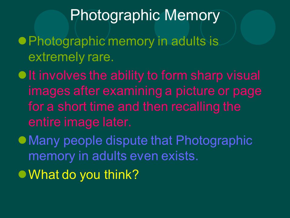 Photographic Memory Photographic memory in adults is extremely rare.