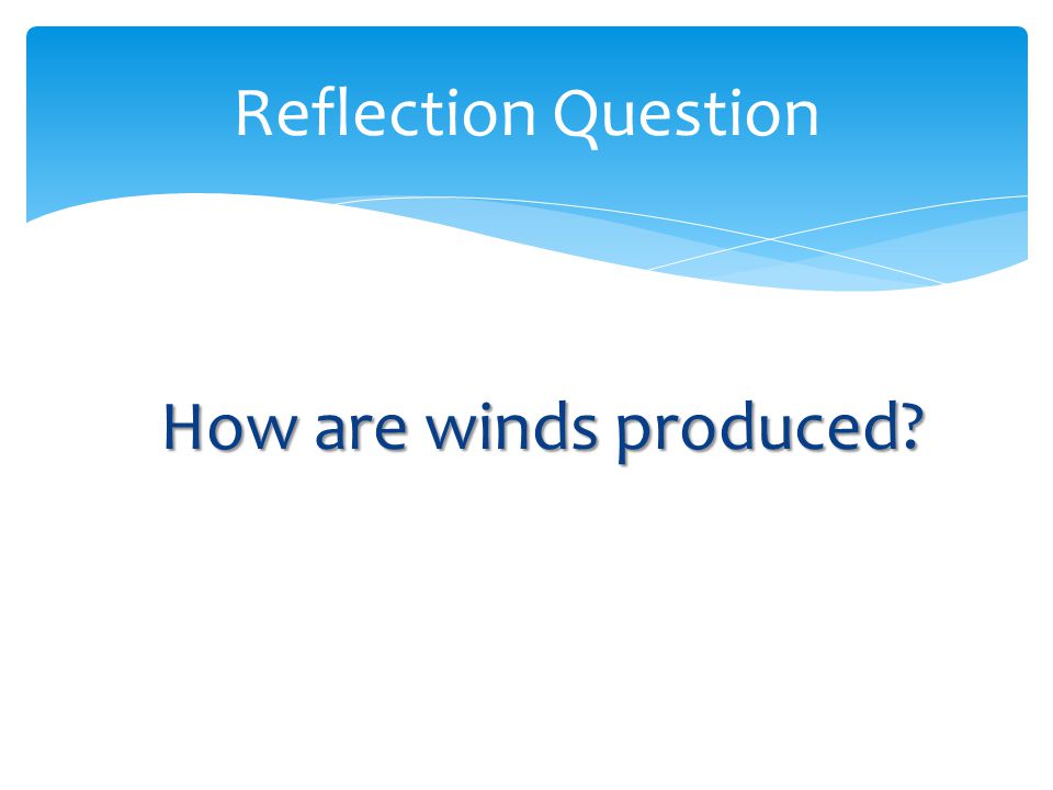 Reflection Question How are winds produced