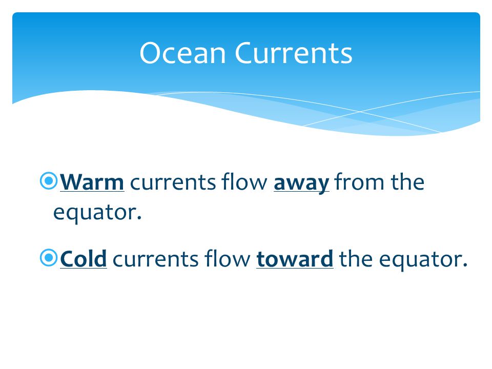 Ocean Currents Warm currents flow away from the equator.