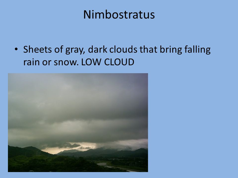 Nimbostratus Sheets of gray, dark clouds that bring falling rain or snow. LOW CLOUD
